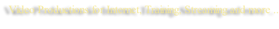 Video Productions for Internet, Training, Streaming and more ..