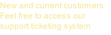 New and current customers Feel free to access our support ticketing system